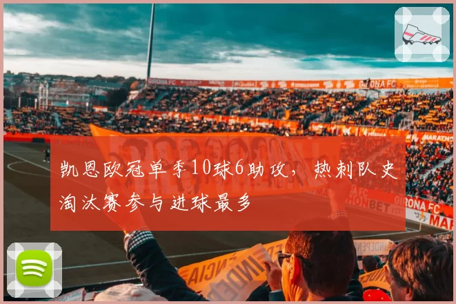 凯恩欧冠单季10球6助攻，热刺队史淘汰赛参与进球最多